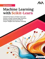 Ultimatives Maschinelles Lernen mit Scikit-Learn: Entfesseln Sie die Kraft von Scikit-Learn und Python, um hochmoderne Predictive-Modeling-Anwendungen zu erstellen und tiefere Einblicke in das maschinelle Lernen zu gewinnen