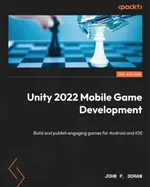 Unity 2022 Desarrollo de Juegos Móviles. Tercera Edición: Crea y publica juegos atractivos para Android e iOS