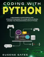 PROGRAMMIEREN MIT PYTHON: EIN EINFACHER UND KLARER LEITFADEN FÜR ANFÄNGER, UM SCHNELL PROGRAMMIEREN MIT PYTHON ZU LERNEN