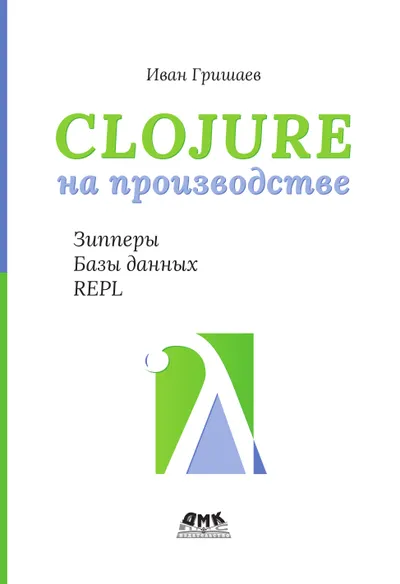 Clojure 在生产环境中的应用。Zippers、数据库、REPL