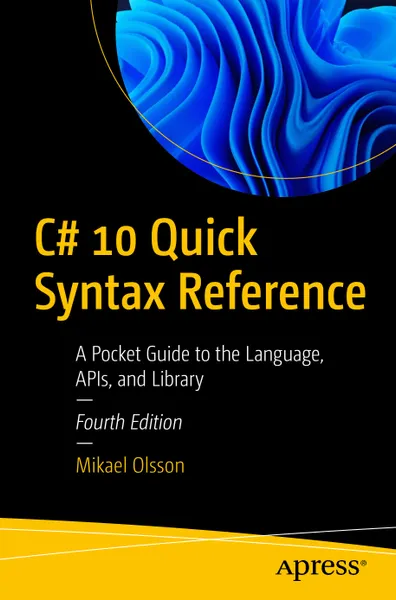 C# 10 Quick Syntax Reference: A Pocket Guide to the Language, APIs, and Library