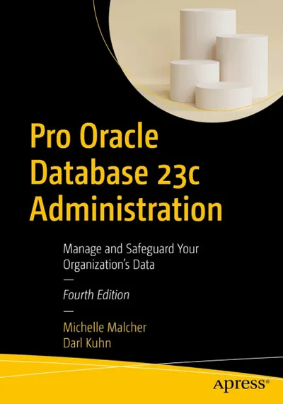 Pro Oracle Database 23c Administration: Verwalten und Schützen Sie die Daten Ihres Unternehmens, Vierte Auflage