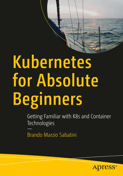 Kubernetes für absolute Anfänger: Vertraut werden mit K8s und Container-Technologien