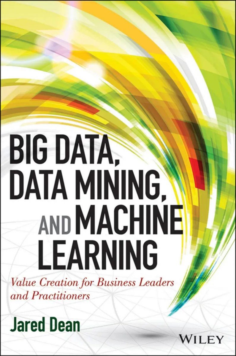 Big Data, Data Mining, and Machine Learning: Value Creation for Business Leaders and Practitioners