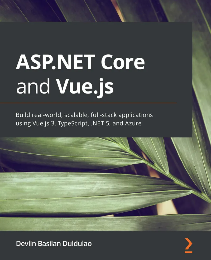 ASP.NET Core y Vue.js: Crea aplicaciones full-stack, escalables y del mundo real usando Vue.js 3, TypeScript, .NET 5 y Azure