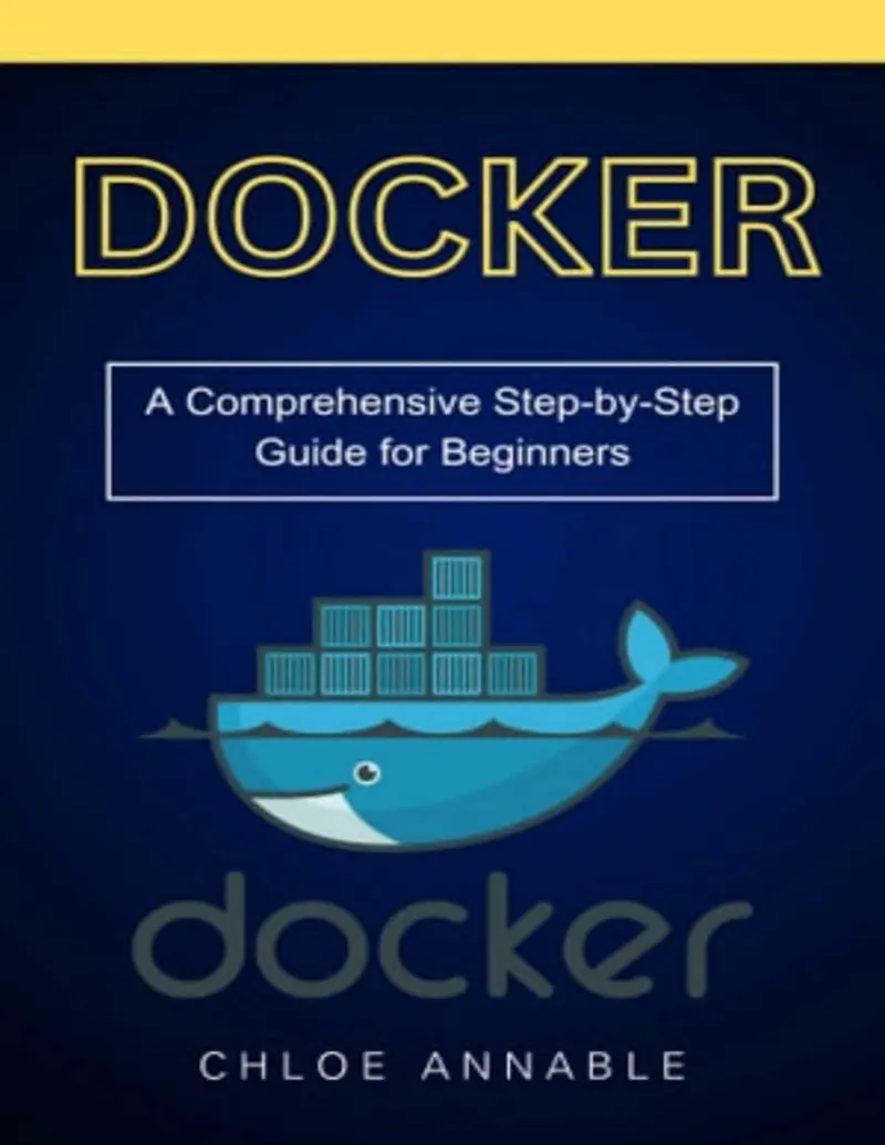 Annable Ch. - Docker. शुरुआती लोगों के लिए एक व्यापक चरण-दर-चरण मार्गदर्शिका - 2024