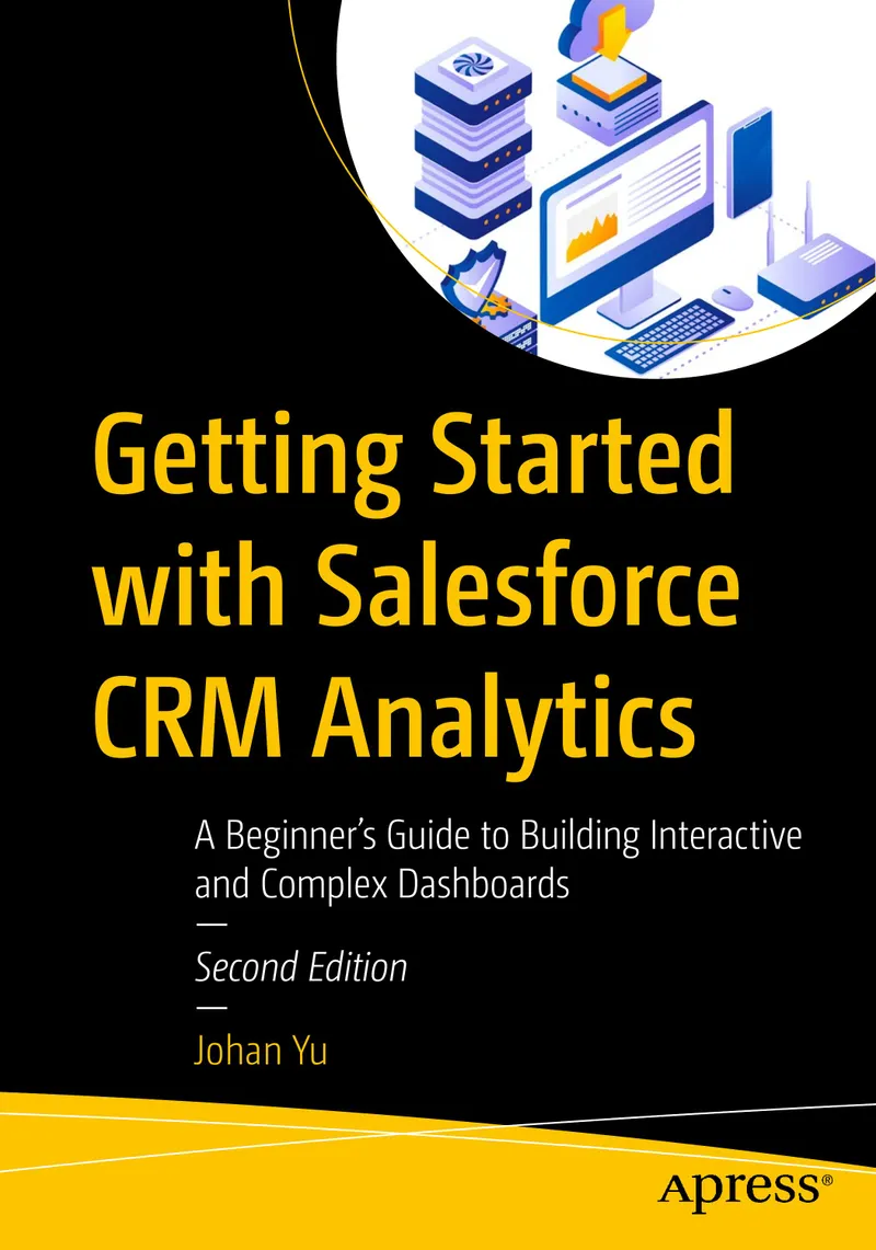 Erste Schritte mit Salesforce CRM Analytics: Ein Anfängerleitfaden zum Erstellen interaktiver und komplexer Dashboards, Zweite Auflage