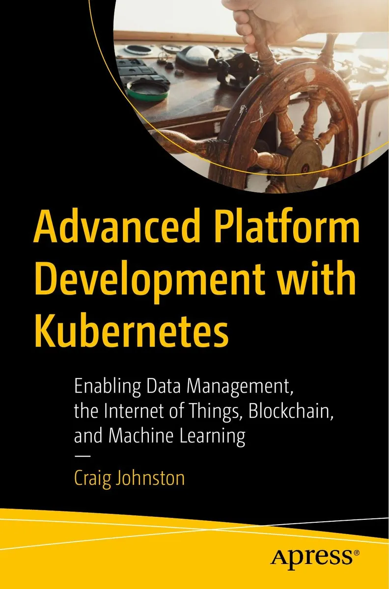 使用Kubernetes进行高级平台开发：实现数据管理、物联网、区块链和机器学习