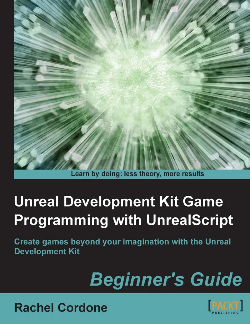 Cordone R. - Unreal Development Kit Game Programming with UnrealScript. Beginner's Guide - 2011